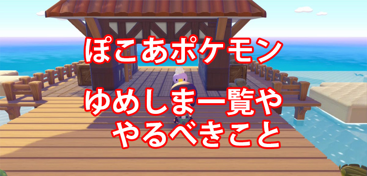 【ぽこポケ】ゆめしま一覧や、ゆめしまでやるべきことまとめ【ぽこあポケモン】